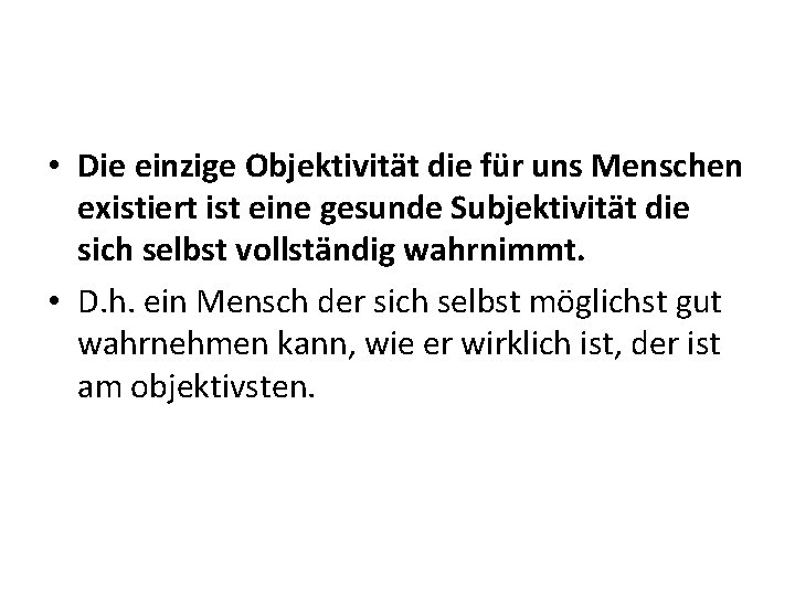  • Die einzige Objektivität die für uns Menschen existiert ist eine gesunde Subjektivität