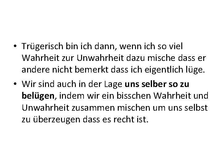  • Trügerisch bin ich dann, wenn ich so viel Wahrheit zur Unwahrheit dazu