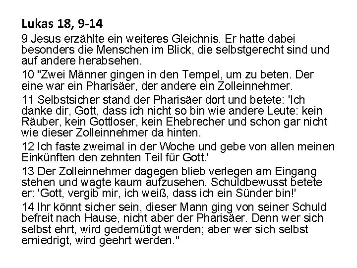 Lukas 18, 9 -14 9 Jesus erzählte ein weiteres Gleichnis. Er hatte dabei besonders