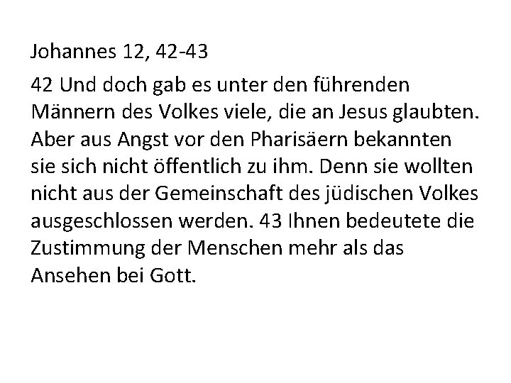 Johannes 12, 42 -43 42 Und doch gab es unter den führenden Männern des