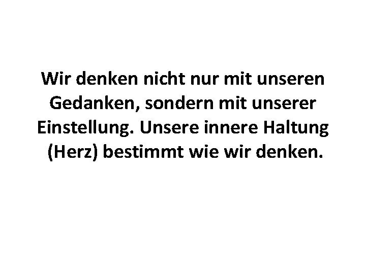 Wir denken nicht nur mit unseren Gedanken, sondern mit unserer Einstellung. Unsere innere Haltung