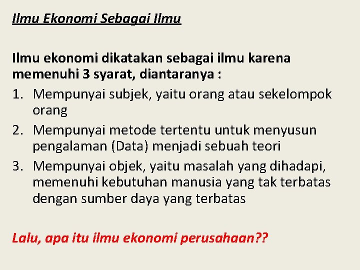 Ilmu Ekonomi Sebagai Ilmu ekonomi dikatakan sebagai ilmu karena memenuhi 3 syarat, diantaranya :