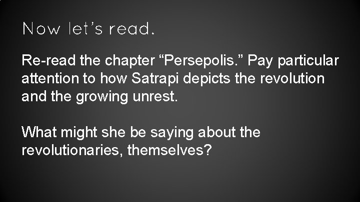 Now let’s read. Re-read the chapter “Persepolis. ” Pay particular attention to how Satrapi