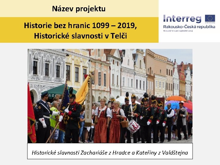 Název projektu Historie bez hranic 1099 – 2019, Historické slavnosti v Telči Historické slavnosti