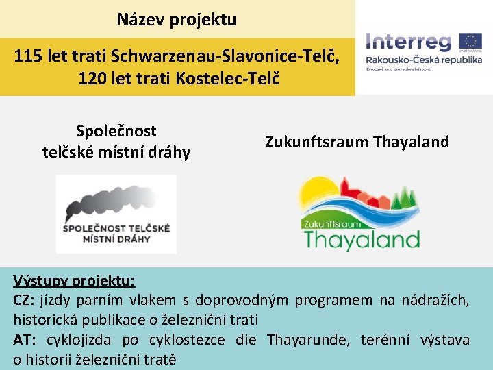 Název projektu 115 let trati Schwarzenau-Slavonice-Telč, 120 let trati Kostelec-Telč Společnost telčské místní dráhy