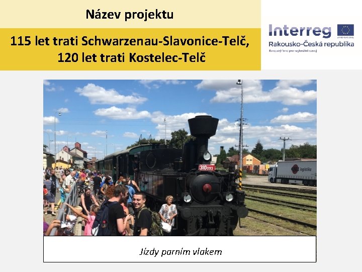 Název projektu 115 let trati Schwarzenau-Slavonice-Telč, 120 let trati Kostelec-Telč Jízdy parním vlakem 