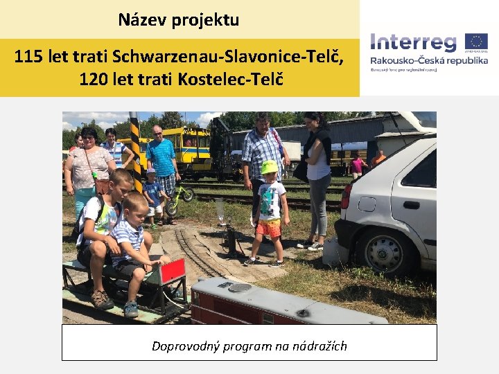 Název projektu 115 let trati Schwarzenau-Slavonice-Telč, 120 let trati Kostelec-Telč Doprovodný program na nádražích
