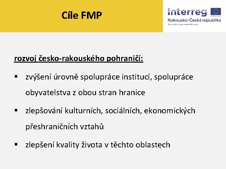 Cíle FMP rozvoj česko-rakouského pohraničí: § zvýšení úrovně spolupráce institucí, spolupráce obyvatelstva z obou