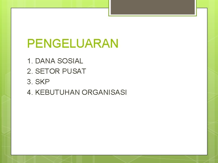 PENGELUARAN 1. DANA SOSIAL 2. SETOR PUSAT 3. SKP 4. KEBUTUHAN ORGANISASI 