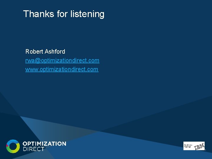 Thanks for listening Robert Ashford rwa@optimizationdirect. com www. optimizationdirect. com Thanks for listening Robert Ashford rwa@optimizationdirect. com www. optimizationdirect. com