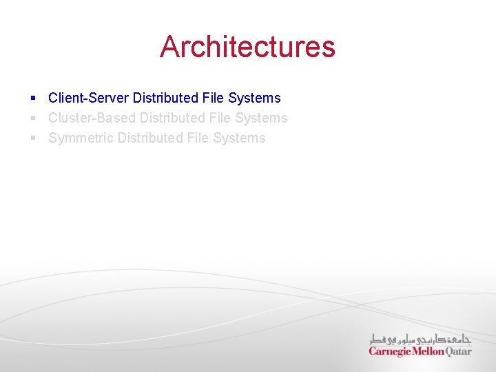 Architectures § Client-Server Distributed File Systems § Cluster-Based Distributed File Systems § Symmetric Distributed