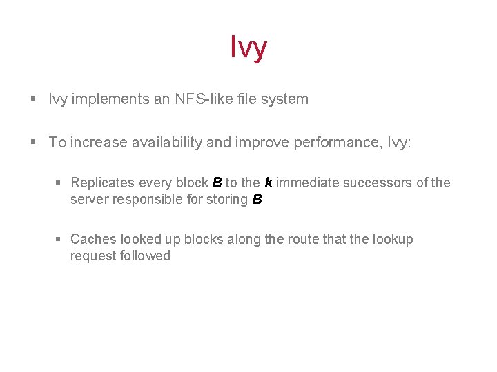 Ivy § Ivy implements an NFS-like file system § To increase availability and improve