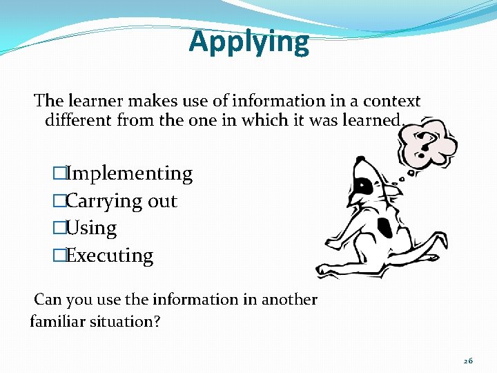 Applying The learner makes use of information in a context different from the one