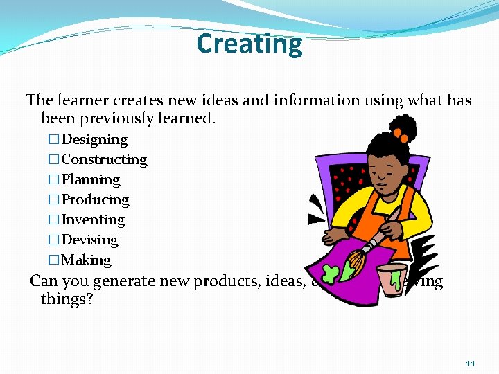 Creating The learner creates new ideas and information using what has been previously learned.