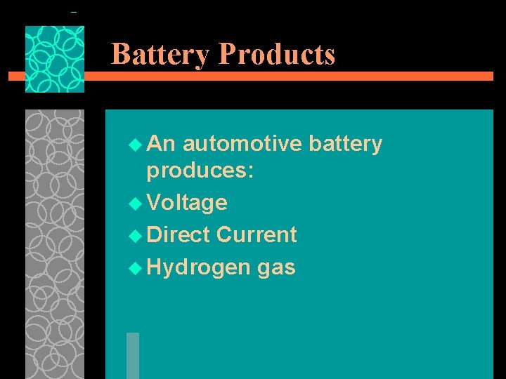 Battery Products u An automotive battery produces: u Voltage u Direct Current u Hydrogen