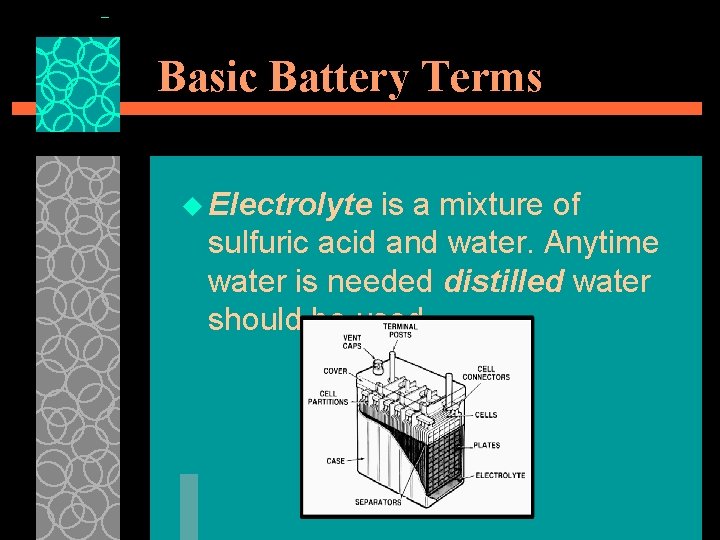 Basic Battery Terms u Electrolyte is a mixture of sulfuric acid and water. Anytime