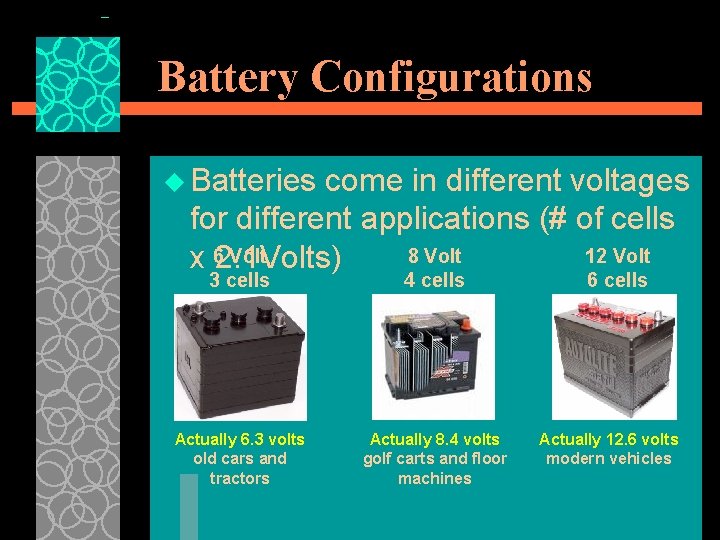 Battery Configurations u Batteries come in different voltages for different applications (# of cells