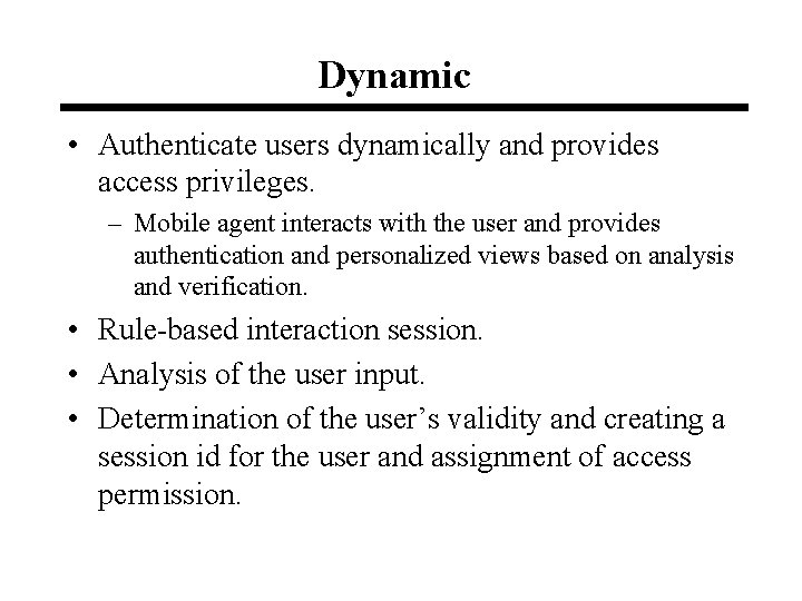 Dynamic • Authenticate users dynamically and provides access privileges. – Mobile agent interacts with