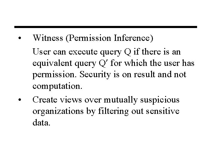  • • Witness (Permission Inference) User can execute query Q if there is