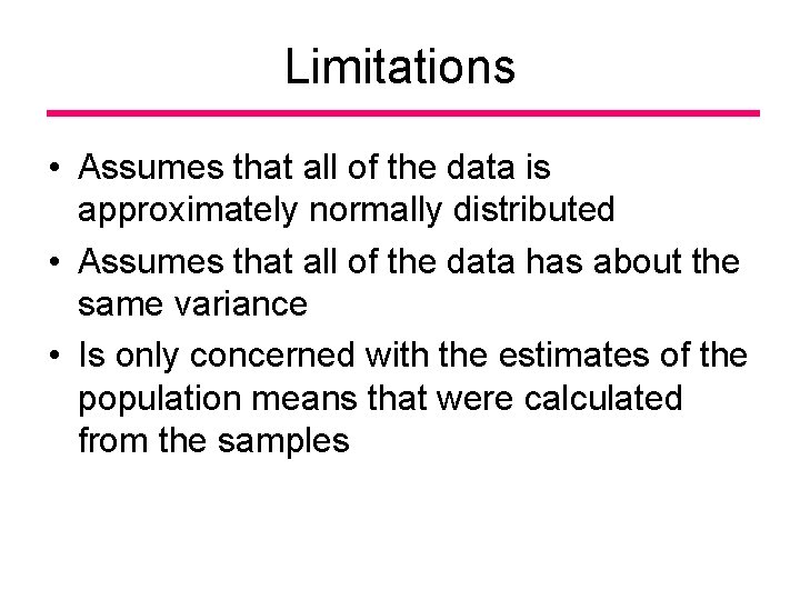 Limitations • Assumes that all of the data is approximately normally distributed • Assumes