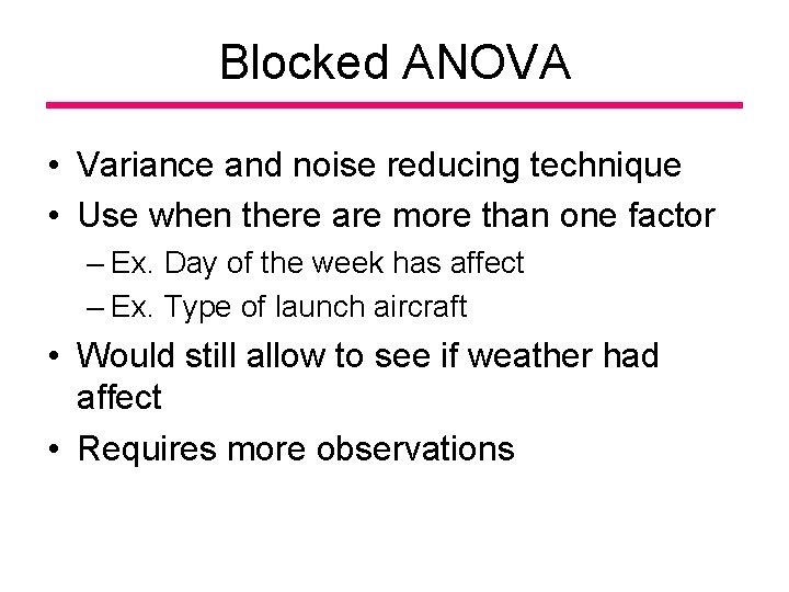 Blocked ANOVA • Variance and noise reducing technique • Use when there are more