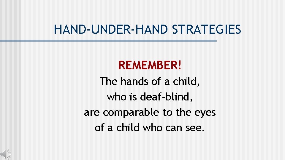 HAND-UNDER-HAND STRATEGIES REMEMBER! The hands of a child, who is deaf-blind, are comparable to