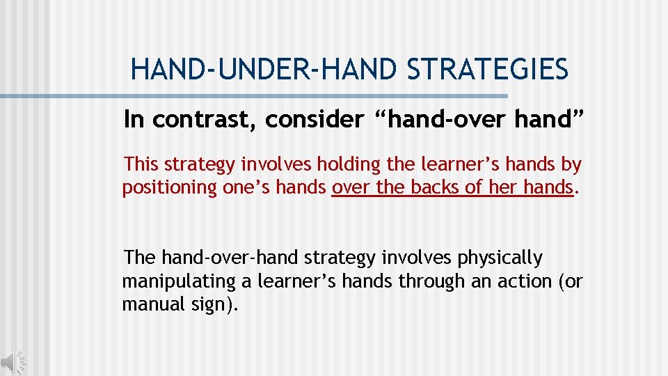 HAND-UNDER-HAND STRATEGIES In contrast, consider “hand-over hand” This strategy involves holding the learner’s hands