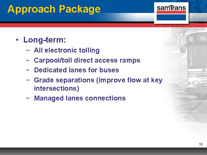 Approach Package • Long-term: − − All electronic tolling Carpool/toll direct access ramps Dedicated