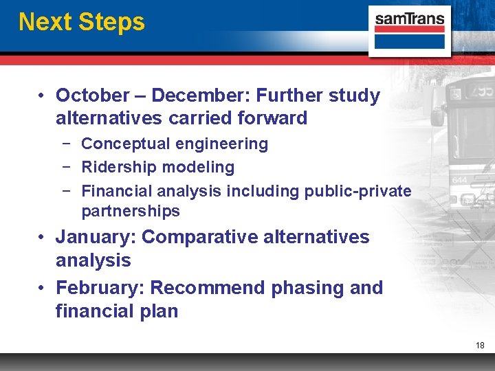 Next Steps • October – December: Further study alternatives carried forward − Conceptual engineering