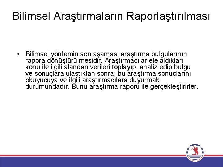 Bilimsel Araştırmaların Raporlaştırılması • Bilimsel yöntemin son aşaması araştırma bulgularının rapora dönüştürülmesidir. Araştırmacılar ele