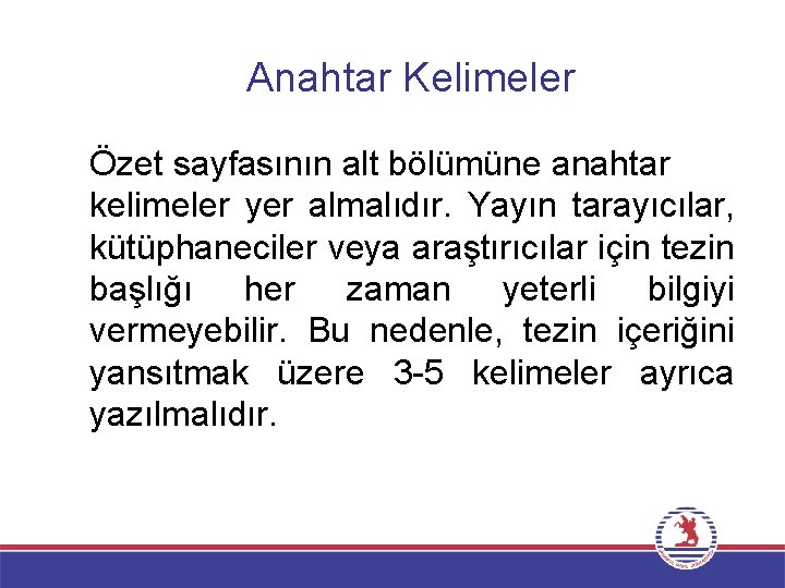 Anahtar Kelimeler Özet sayfasının alt bölümüne anahtar kelimeler yer almalıdır. Yayın tarayıcılar, kütüphaneciler veya