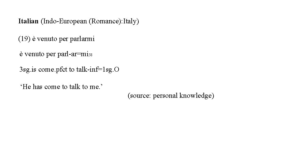 Italian (Indo-European (Romance): Italy) (19) è venuto per parlarmi è venuto per parl-ar=mi 58