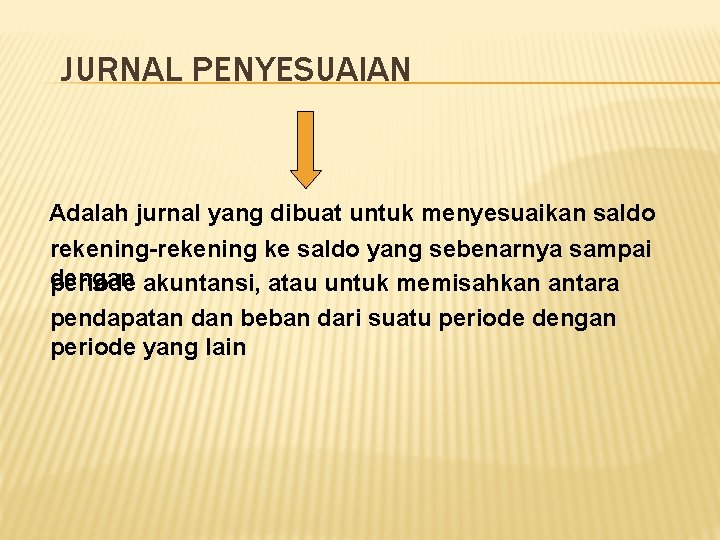 JURNAL PENYESUAIAN Adalah jurnal yang dibuat untuk menyesuaikan saldo rekening-rekening ke saldo yang sebenarnya