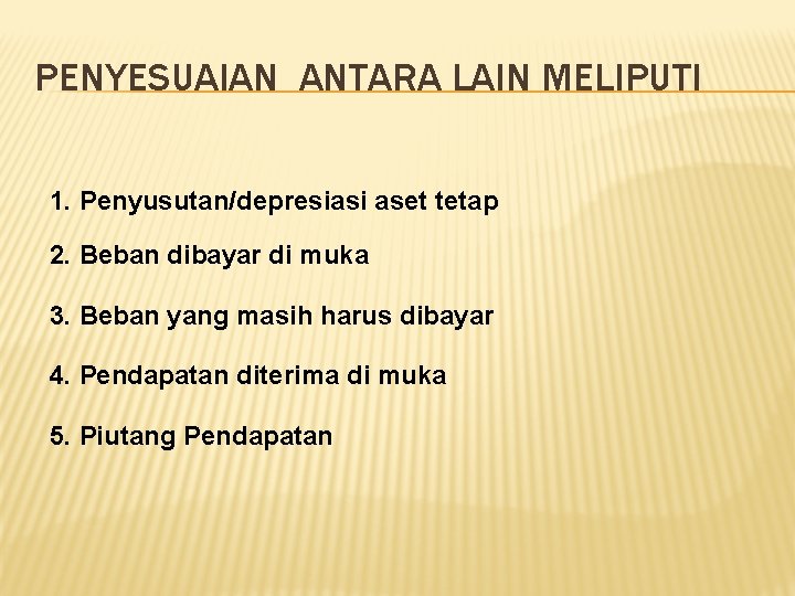 PENYESUAIAN ANTARA LAIN MELIPUTI 1. Penyusutan/depresiasi aset tetap 2. Beban dibayar di muka 3.