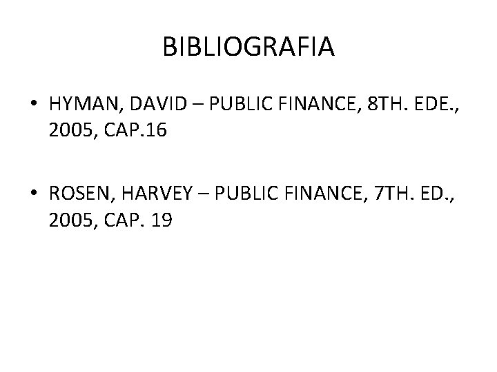 BIBLIOGRAFIA • HYMAN, DAVID – PUBLIC FINANCE, 8 TH. EDE. , 2005, CAP. 16