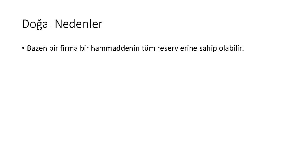 Doğal Nedenler • Bazen bir firma bir hammaddenin tüm reservlerine sahip olabilir. 