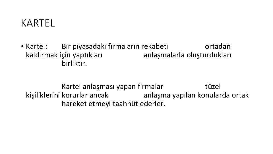 KARTEL • Kartel: Bir piyasadaki firmaların rekabeti ortadan kaldırmak için yaptıkları anlaşmalarla oluşturdukları birliktir.