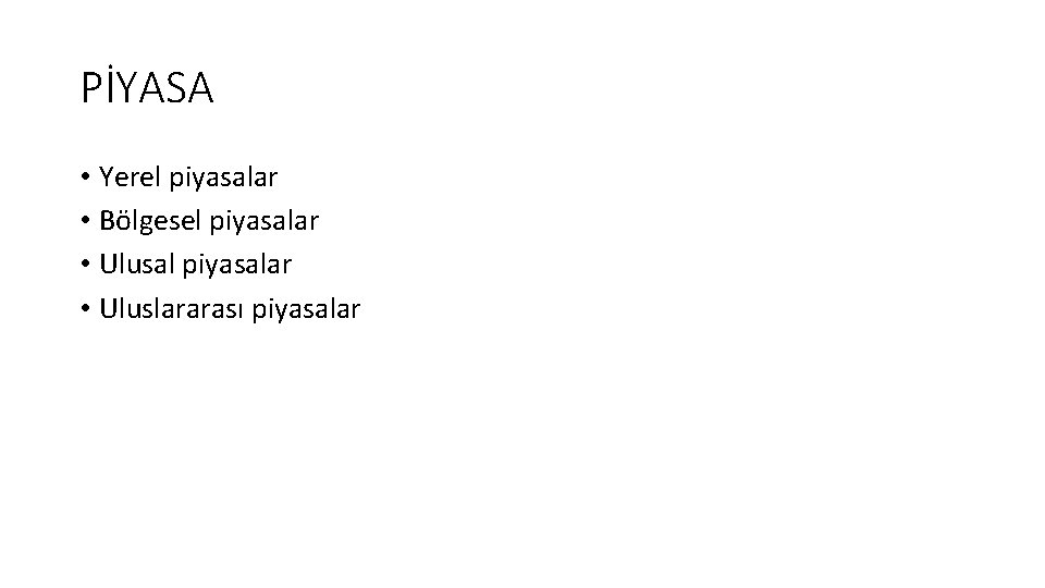 PİYASA • Yerel piyasalar • Bölgesel piyasalar • Ulusal piyasalar • Uluslararası piyasalar 