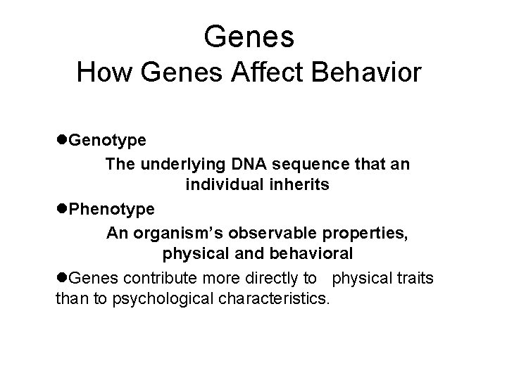 Genes How Genes Affect Behavior l. Genotype The underlying DNA sequence that an individual