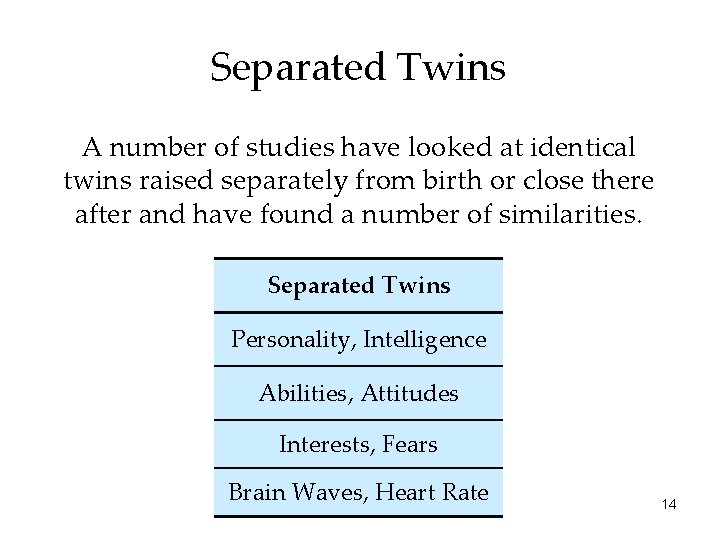 Separated Twins A number of studies have looked at identical twins raised separately from