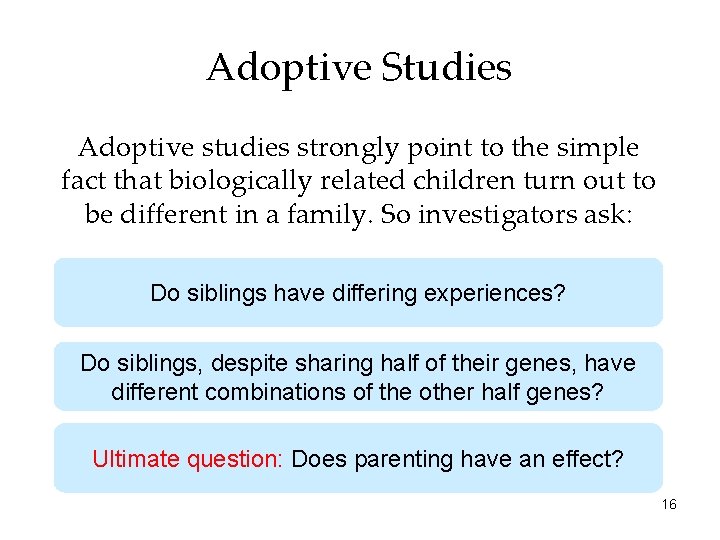 Adoptive Studies Adoptive studies strongly point to the simple fact that biologically related children