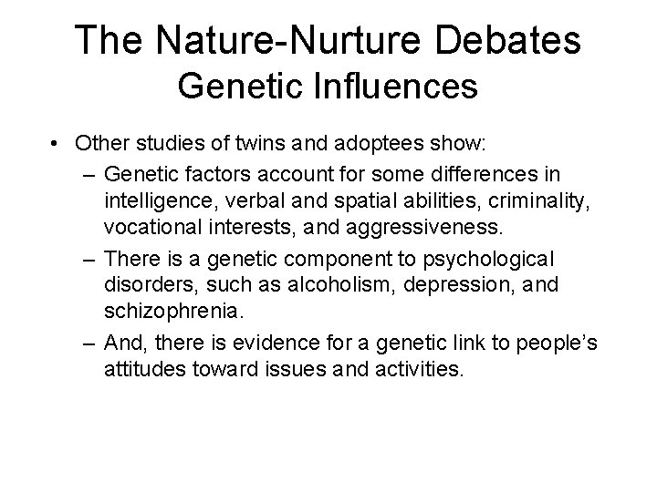 The Nature-Nurture Debates Genetic Influences • Other studies of twins and adoptees show: –