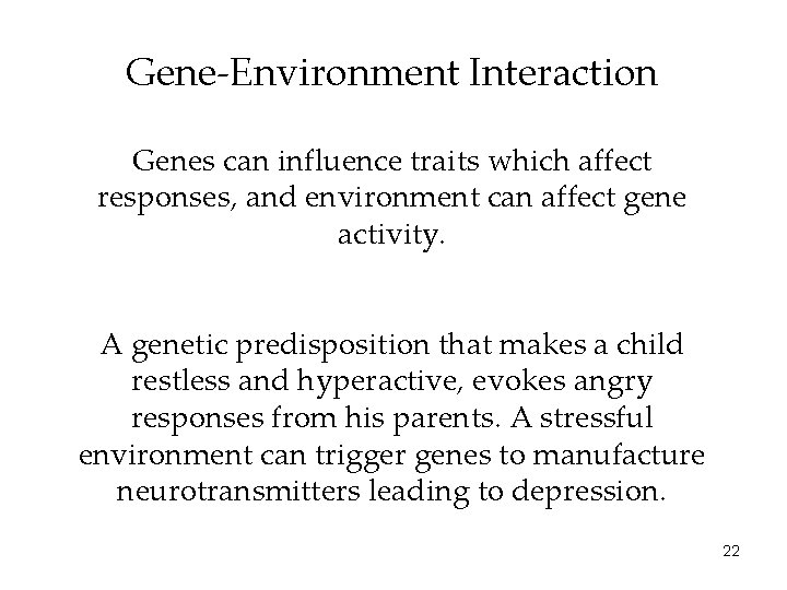 Gene-Environment Interaction Genes can influence traits which affect responses, and environment can affect gene