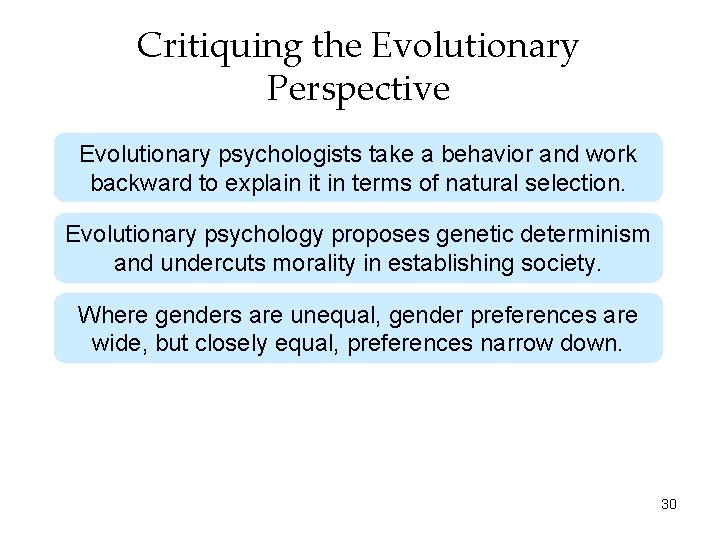 Critiquing the Evolutionary Perspective Evolutionary psychologists take a behavior and work backward to explain
