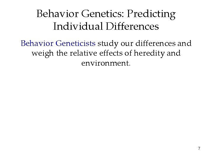 Behavior Genetics: Predicting Individual Differences Behavior Geneticists study our differences and weigh the relative