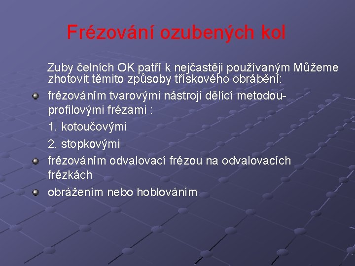 Frézování ozubených kol Zuby čelních OK patří k nejčastěji používaným Můžeme zhotovit těmito způsoby