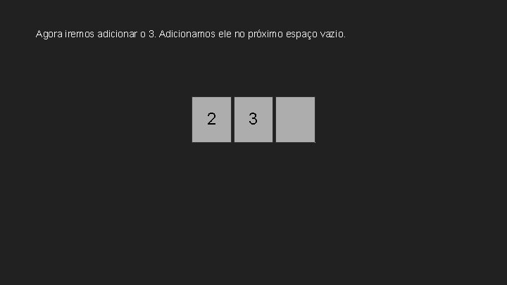 Agora iremos adicionar o 3. Adicionamos ele no próximo espaço vazio. 2 3 