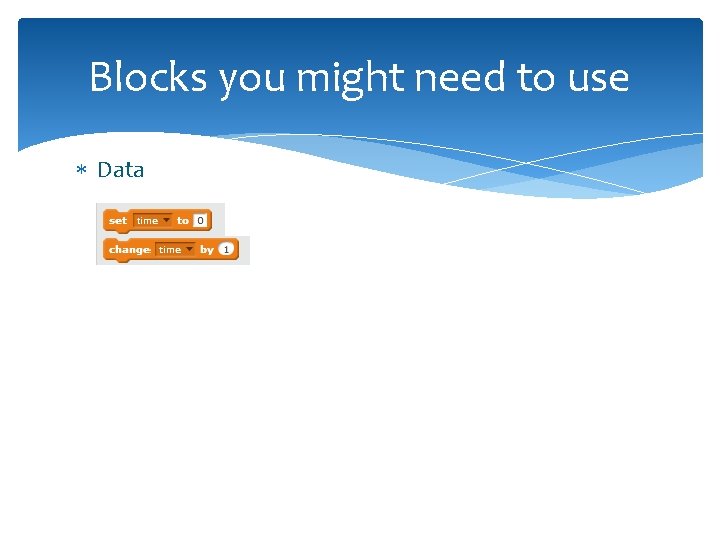Blocks you might need to use Data 