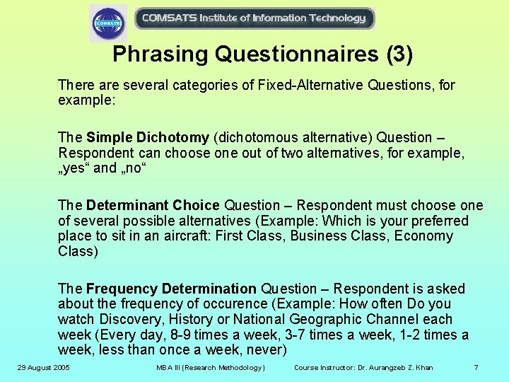 Phrasing Questionnaires (3) There are several categories of Fixed-Alternative Questions, for example: The Simple