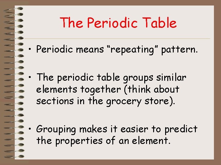 The Periodic Table • Periodic means “repeating” pattern. • The periodic table groups similar